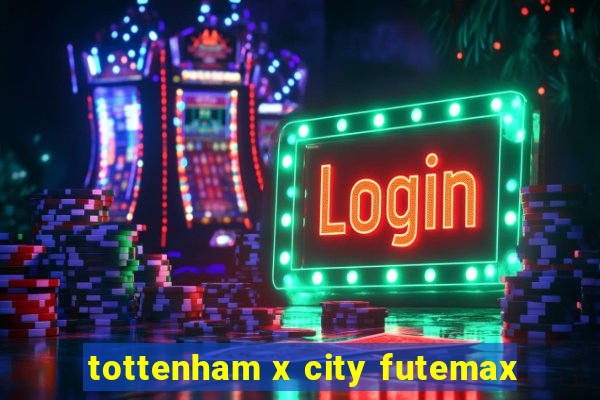 tottenham x city futemax